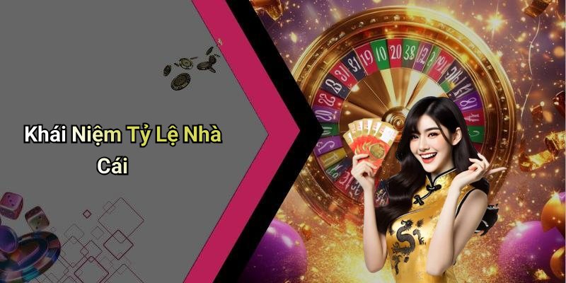 Khái Niệm Tỷ Lệ Nhà Cái