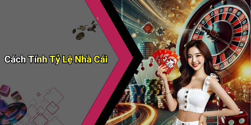 Cách Tính Tỷ Lệ Nhà Cái