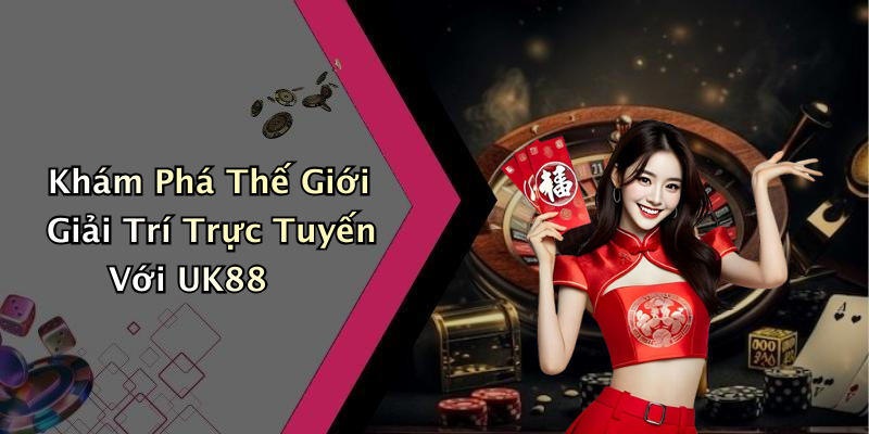 Khám Phá Thế Giới Giải Trí Trực Tuyến Với UK88