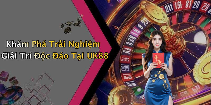 Khám Phá Trải Nghiệm Giải Trí Độc Đáo Tại UK88