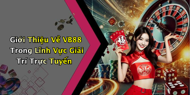 Giới Thiệu Về VB88 Trong Lĩnh Vực Giải Trí Trực Tuyến
