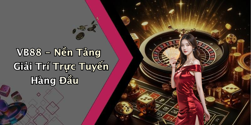 VB88 - Nền Tảng Giải Trí Trực Tuyến Hàng Đầu