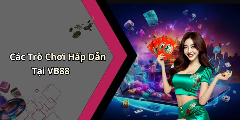 Các Trò Chơi Hấp Dẫn Tại VB88