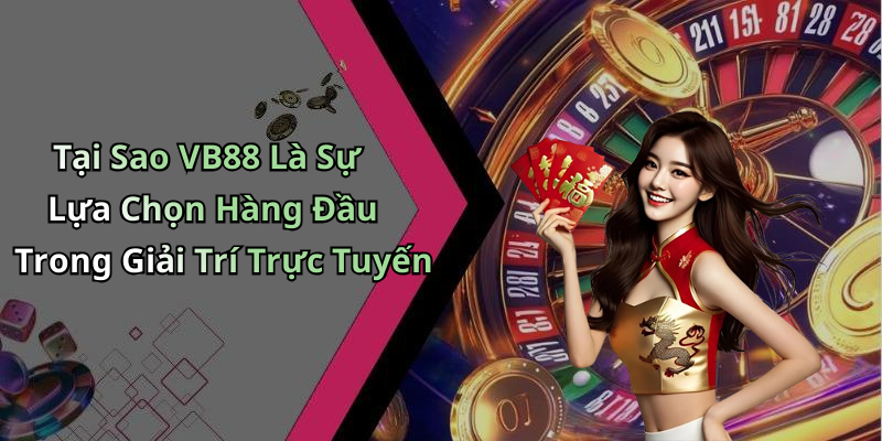Tại Sao VB88 Là Sự Lựa Chọn Hàng Đầu Trong Giải Trí Trực Tuyến