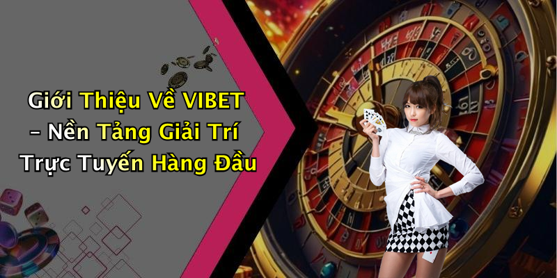 Giới Thiệu Về VIBET – Nền Tảng Giải Trí Trực Tuyến Hàng Đầu