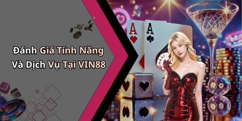 Đánh Giá Tính Năng Và Dịch Vụ Tại VIN88