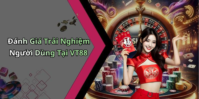 Đánh Giá Trải Nghiệm Người Dùng Tại VT88