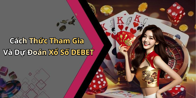 Cách Thức Tham Gia Và Dự Đoán Xổ Số DEBET