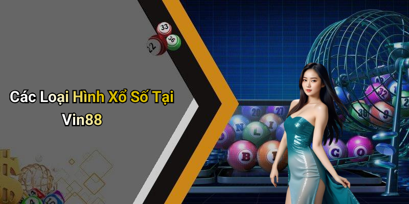 Các Loại Hình Xổ Số Tại Vin88