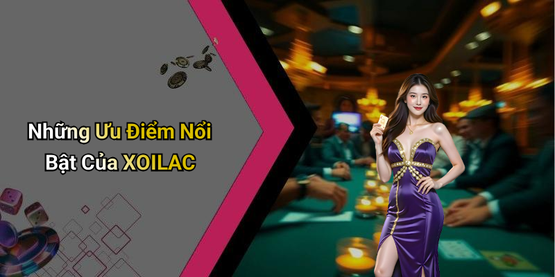 Những Ưu Điểm Nổi Bật Của XOILAC