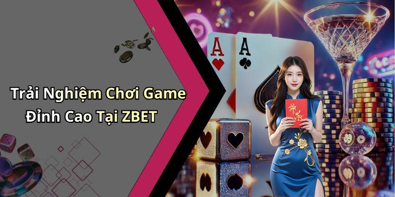 Trải Nghiệm Chơi Game Đỉnh Cao Tại ZBET