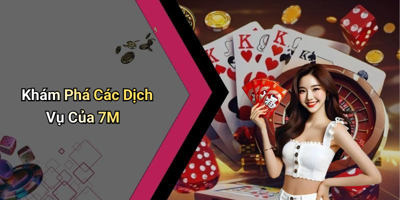 Khám Phá Các Dịch Vụ Của 7M
