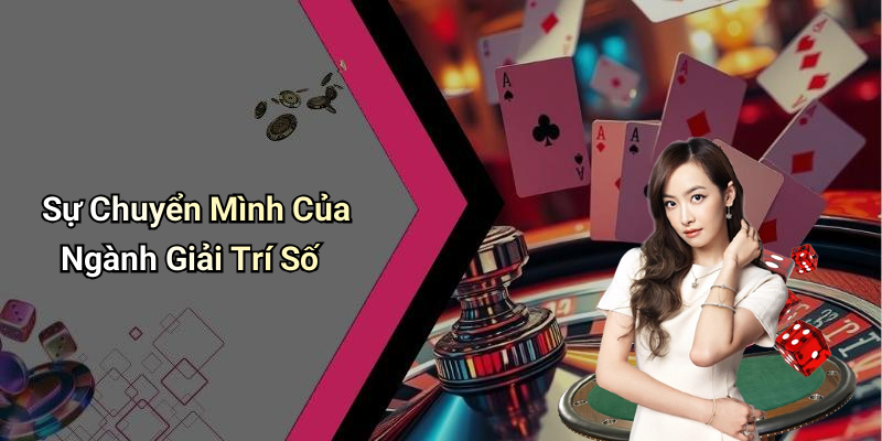 Sự Chuyển Mình Của Ngành Giải Trí Số
