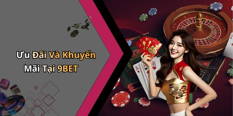 Ưu Đãi Và Khuyến Mãi Tại 9BET