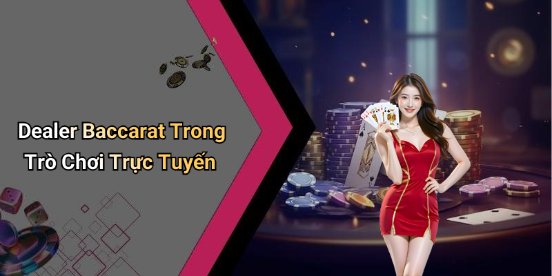 Dealer Baccarat Trong Trò Chơi Trực Tuyến