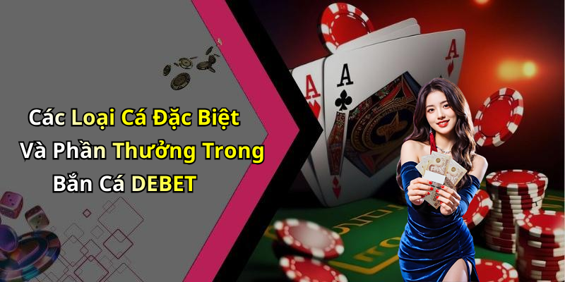 Các Loại Cá Đặc Biệt Và Phần Thưởng Trong Bắn Cá DEBET