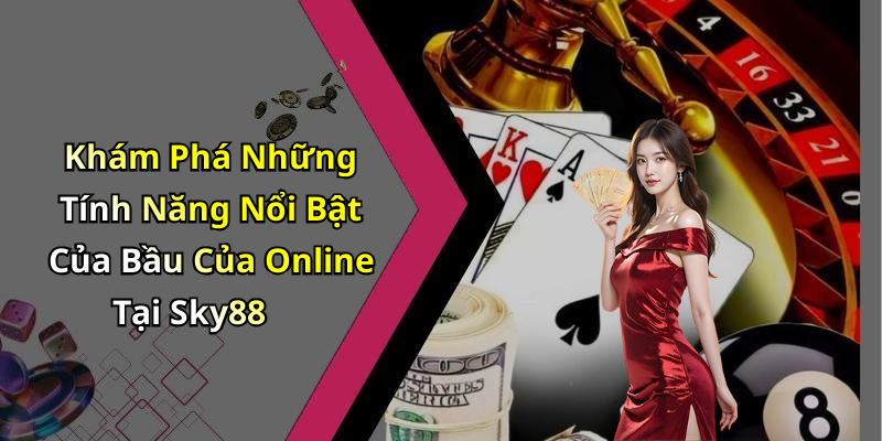 Khám Phá Những Tính Năng Nổi Bật Của Bầu Của Online Tại Sky88