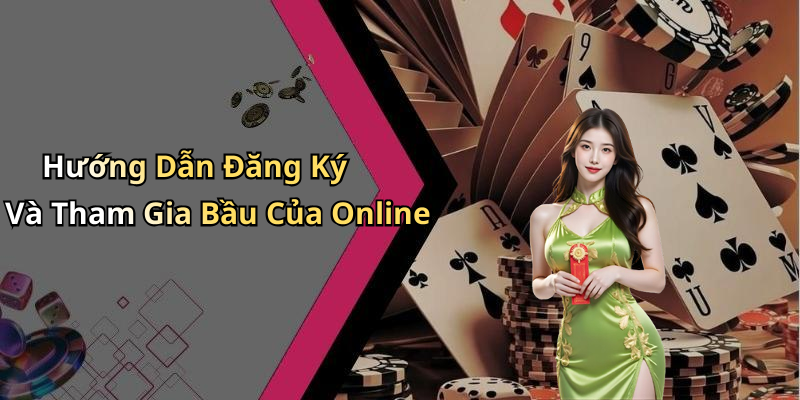 Hướng Dẫn Đăng Ký Và Tham Gia Bầu Của Online