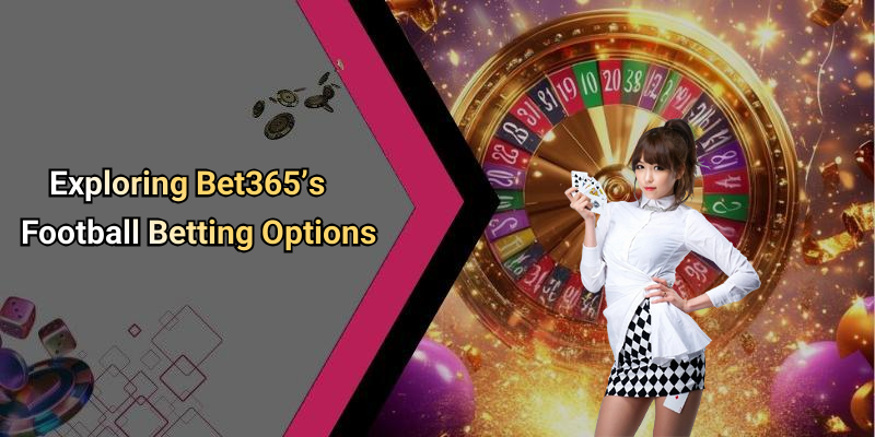 Exploring Bet365’s Football Betting Options