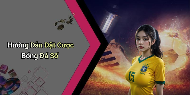 Hướng Dẫn Đặt Cược Bóng Đá Số
