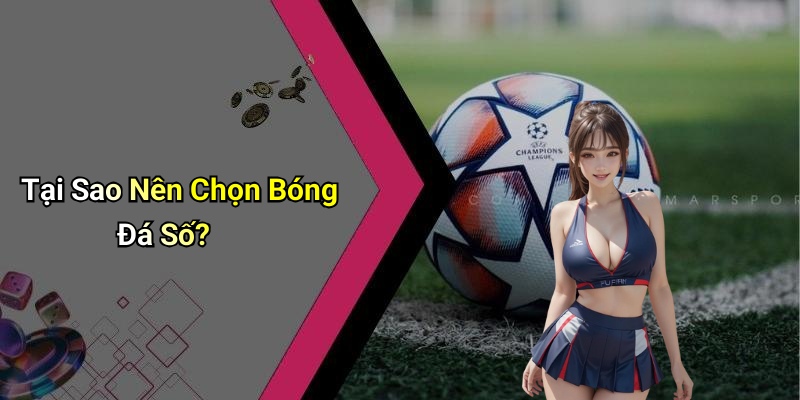 Tại Sao Nên Chọn Bóng Đá Số?
