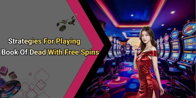 Strategies For Playing Book Of Dead With Free Spins
