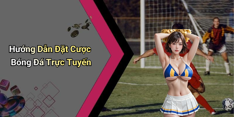 Hướng Dẫn Đặt Cược Bóng Đá Trực Tuyến