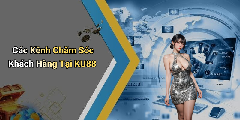 Các Kênh Chăm Sóc Khách Hàng Tại KU88