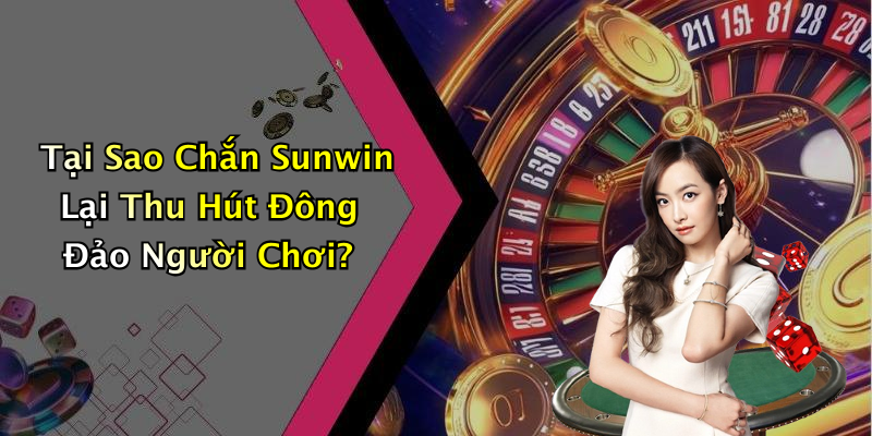 Tại Sao Chắn Sunwin Lại Thu Hút Đông Đảo Người Chơi?