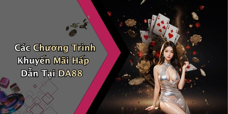 Các Chương Trình Khuyến Mãi Hấp Dẫn Tại DA88