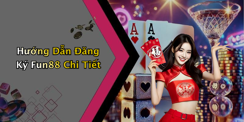 Hướng Dẫn Đăng Ký Fun88 Chi Tiết
