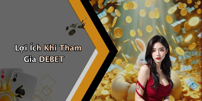 Lợi Ích Khi Tham Gia DEBET