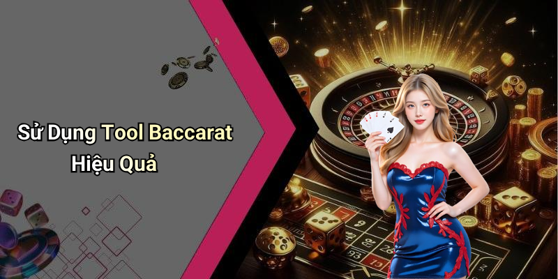 Sử Dụng Tool Baccarat Hiệu Quả