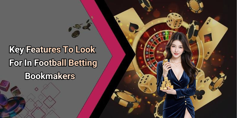 Key Features To Look For In Football Betting Bookmakers