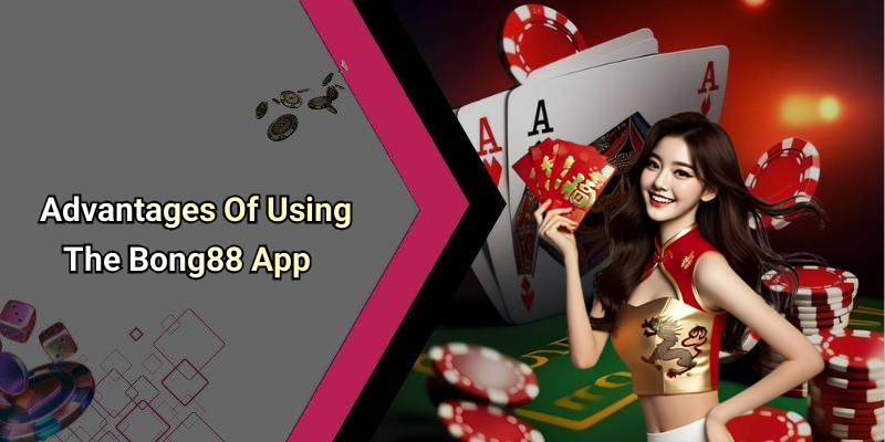 Advantages Of Using The Bong88 App