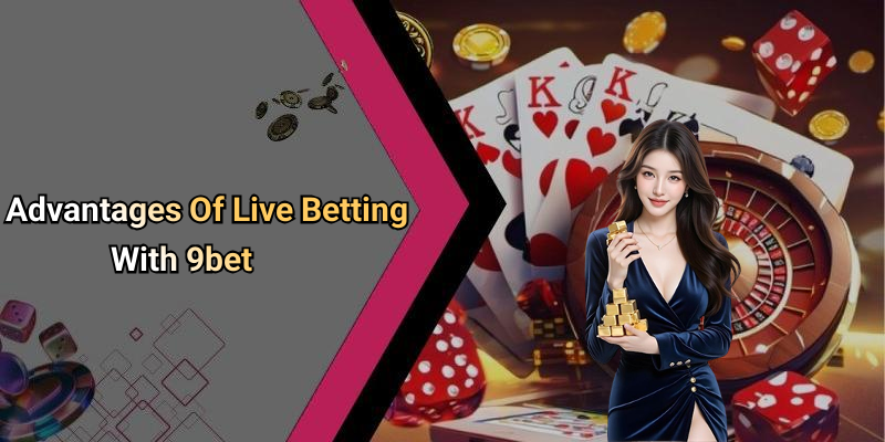 Advantages Of Live Betting With 9bet