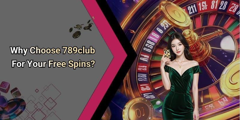 Why Choose 789club For Your Free Spins?