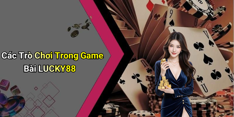 Các Trò Chơi Trong Game Bài LUCKY88