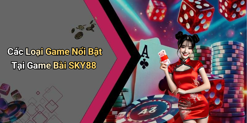 Các Loại Game Nổi Bật Tại Game Bài SKY88