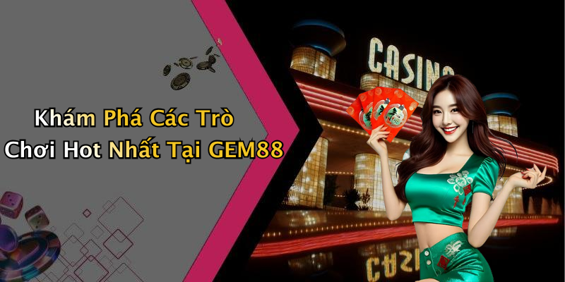 Khám Phá Các Trò Chơi Hot Nhất Tại GEM88