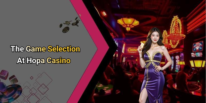 The Game Selection At Hopa Casino