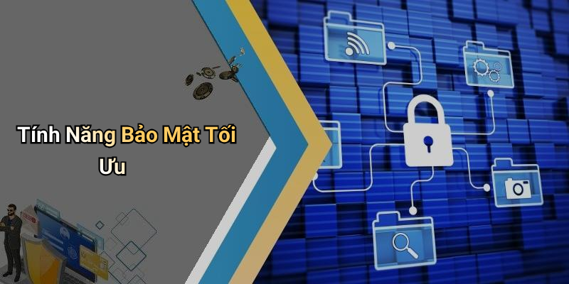 Tính Năng Bảo Mật Tối Ưu