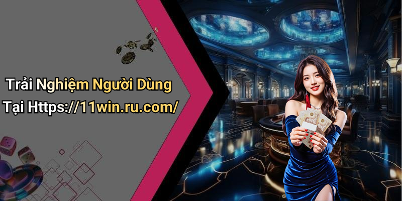 Trải Nghiệm Người Dùng Tại Https://11win.ru.com/