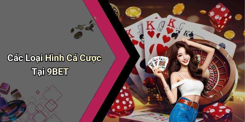 Các Loại Hình Cá Cược Tại 9BET