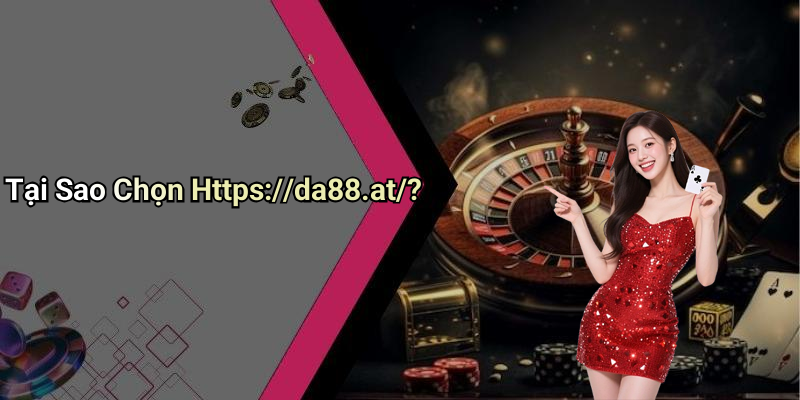Tại Sao Chọn Https://da88.at/?