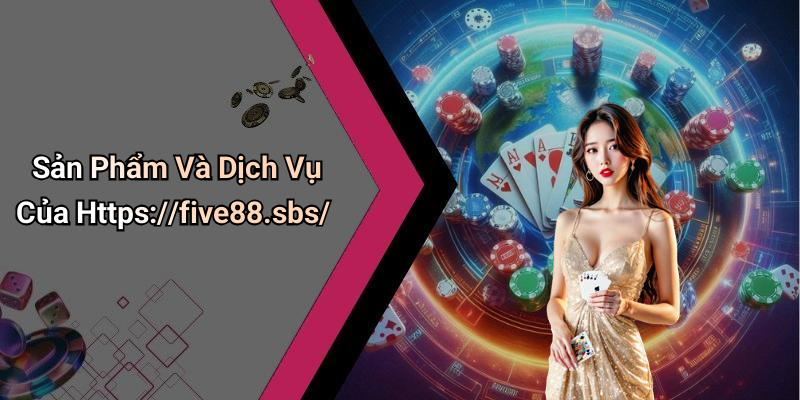 Sản Phẩm Và Dịch Vụ Của Https://five88.sbs/