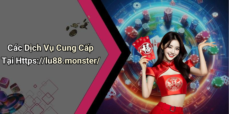 Các Dịch Vụ Cung Cấp Tại Https://lu88.monster/