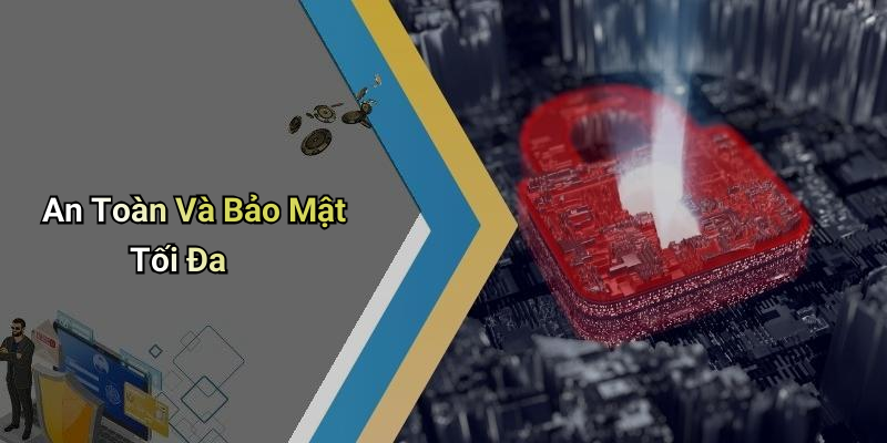 An Toàn Và Bảo Mật Tối Đa