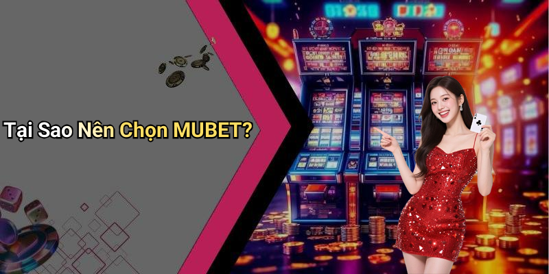 Tại Sao Nên Chọn MUBET?