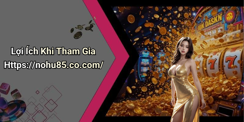 Lợi Ích Khi Tham Gia Https://nohu85.co.com/